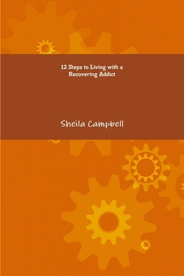 12 Steps to Living with a Recovering Addict by Campbell, Sheila