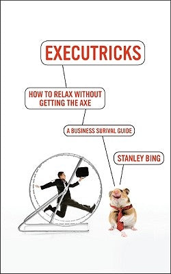 How to Relax Without Getting the Axe: A Survival Guide to the New Workplace by Bing, Stanley