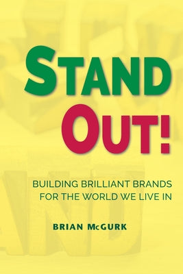 Stand Out!: Building Brilliant Brands For The World We Live In by McGurk, Brian