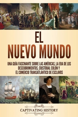 El Nuevo Mundo: Una guía fascinante sobre las Américas, la era de los descubrimientos, Cristóbal Colón y el comercio transatlántico de by History, Captivating