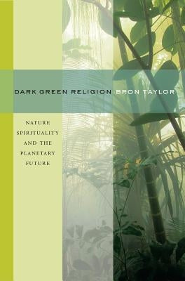 Dark Green Religion: Nature Spirituality and the Planetary Future Paperback University of California Press