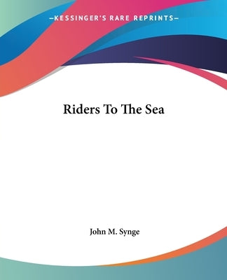 Riders To The Sea by Synge, John M.