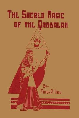 The Sacred Magic of the Qabbalah by Hall, Manly P.