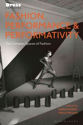 Fashion, Performance, and Performativity: The Complex Spaces of Fashion Paperback Bloomsbury Publishing PLC