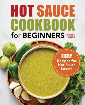Hot Sauce Cookbook for Beginners: Fiery Recipes for Hot Sauce Lovers Paperback Althea Press