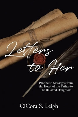 Letters to Her: Prophetic Messages from the Heart of the Father to His Beloved Daughters by Leigh, Cicora S.