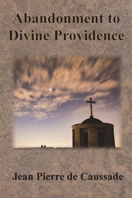 Abandonment to Divine Providence by Caussade, Jean Pierre De