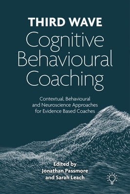Third Wave Cognitive Behavioural Coaching: Contextual, Behavioural and Neuroscience Approaches for Evidence Based Coaches Paperback Pavilion Publishing and Media Ltd