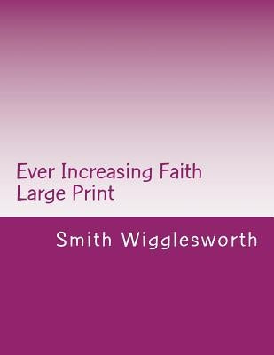 Ever Increasing Faith Large Print: A Life and Ministry of Faith and Miracles Paperback Createspace Independent Publishing Platform