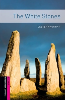 Oxford Bookworms Library: The White Stones: Starter: 250-Word Vocabulary by Vaughan, Lester