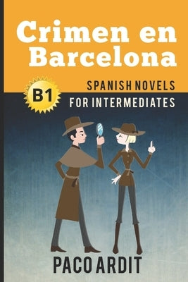 Spanish Novels: Crimen en Barcelona (Spanish Novels for Intermediates - B1) by Ardit, Paco