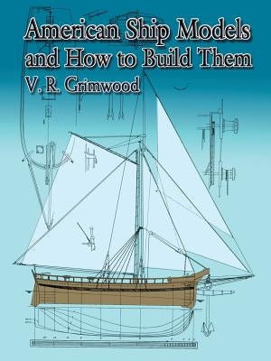 American Ship Models and How to Build Them by Grimwood, V. R.