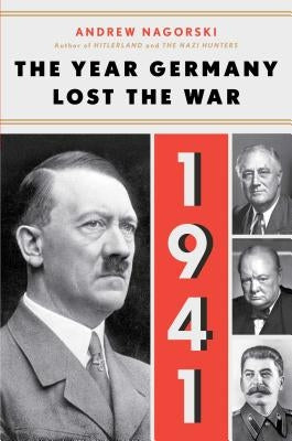 1941: The Year Germany Lost the War by Nagorski, Andrew