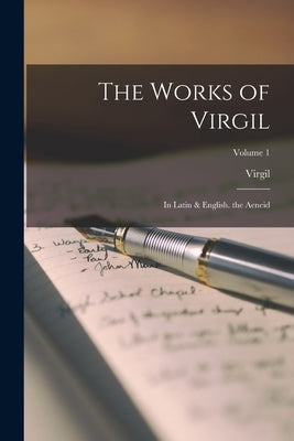 The Works of Virgil: In Latin & English. the Aeneid; Volume 1 by Virgil