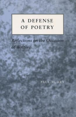 A Defense of Poetry: Reflections on the Occasion of Writing by Fry, Paul H.