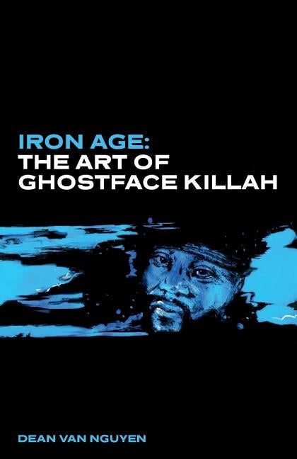 Iron Age: The Art of Ghostface Killah by Van Nguyen, Dean