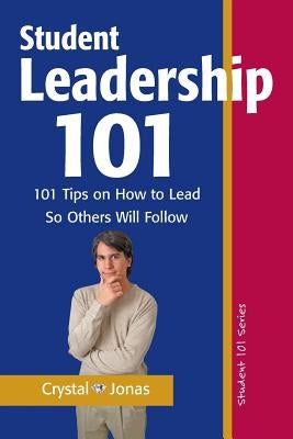 Student Leadership 101: 101 Tips on How to Lead So Others Will Follow Paperback Tap Your Genius, Incorporated