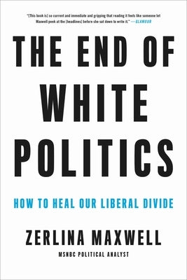 The End of White Politics: How to Heal Our Liberal Divide Legacy Lit