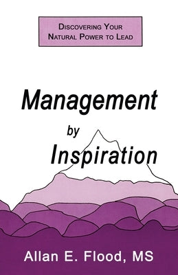 Management by Inspiration: Discovering Your Natural Power to Lead by Flood, Allan E.