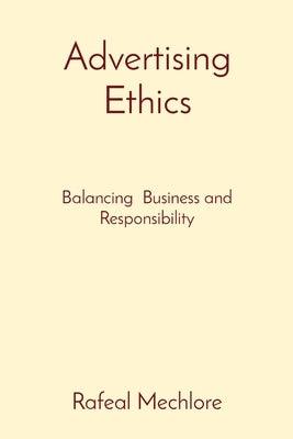 Advertising Ethics: Balancing Business and Responsibility by Mechlore, Rafeal