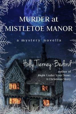Murder at Mistletoe Manor: A Mystery Novella Independently Published