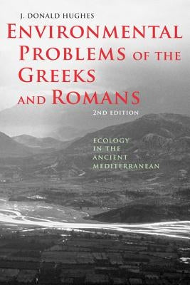 Environmental Problems of the Greeks and Romans: Ecology in the Ancient Mediterranean by Hughes, J. Donald