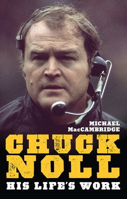 Chuck Noll: His Life's Work by Maccambridge, Michael