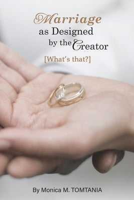 Marriage as Designed by the Creator: What's That? by Tomtania, Monica M.