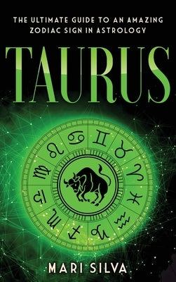Taurus: The Ultimate Guide to an Amazing Zodiac Sign in Astrology: The Ultimate Guide to an Amazing Zodiac Sign in Astrology by Silva, Mari