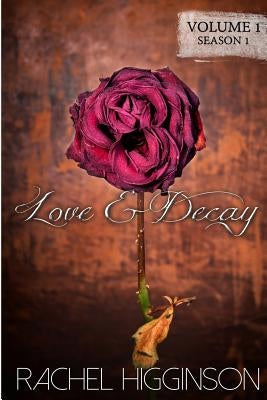 Love and Decay, Volume One: Season One, Episodes 1-6 by Higginson, Rachel