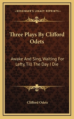 Three Plays by Clifford Odets: Awake and Sing, Waiting for Lefty, Till the Day I Die by Odets, Clifford