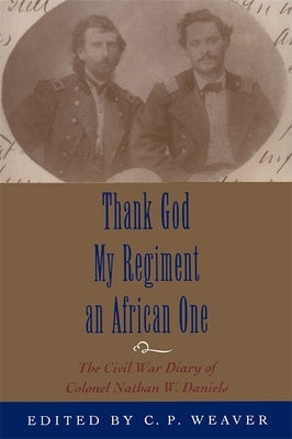 Thank God My Regiment an African One: The Civil War Diary of Colonel Nathan W. Daniels Paperback LSU Press