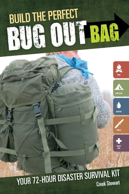 Build the Perfect Bug Out Bag: Your 72-Hour Disaster Survival Kit by Stewart, Creek