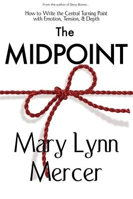 The Midpoint: How to Write the Central Turning Point with Emotion, Tension, & Depth by Mercer, Mary L.