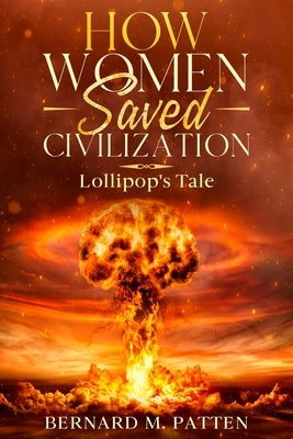 How Women Saved Civilization: Lollipop's Tale by Patten, Bernard M.