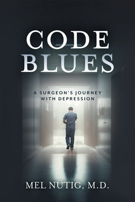 Code Blues: A Surgeon's Journey With Depression by Nutig, Mel