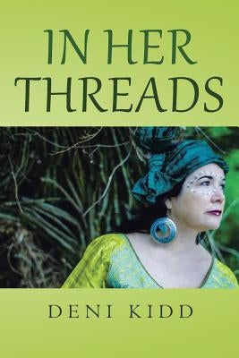 In Her Threads: A collection of short stories depicting how cultural struggles and a pure will to survive has led to countless Refugee by Kidd, Deni