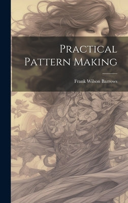 Practical Pattern Making by Barrows, Frank Wilson