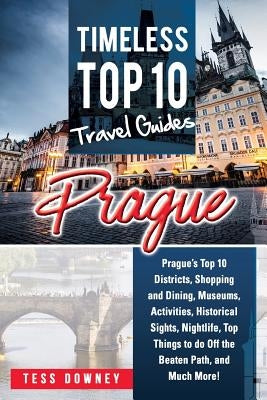 Prague: Prague's Top 10 Districts, Shopping and Dining, Museums, Activities, Historical Sights, Nightlife, Top Things to do Of by Downey, Tess