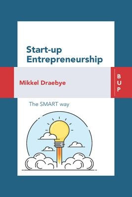 Start-Up Entrepreneurship: The Smart Way by Draebye, Mikkel
