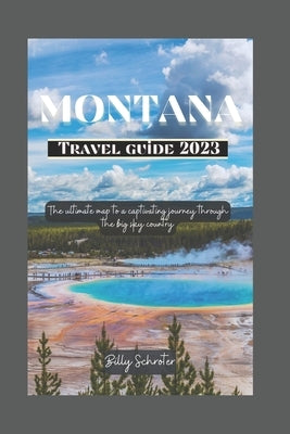 Montana Travel Guide 2023: Ultimate map to a captivating journey through the big sky country Paperback Independently Published