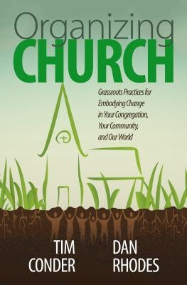 Organizing Church: Grassroots Practices for Embodying Change in Your Congregation, Your Community, and Our World Paperback Chalice Press