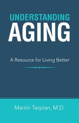 Understanding Aging: A Resource for Living Better by Terplan, Martin