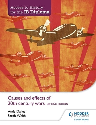 Access to History for the Ib Diploma: Causes and Effects of 20th-Century Wars Second Edition by Dailey, Andy