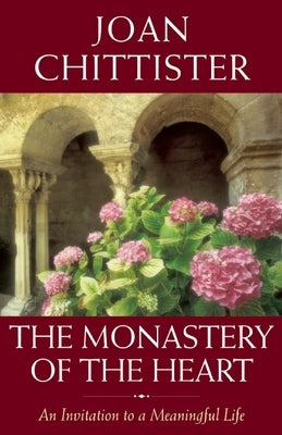 The Monastery of the Heart: An Invitation to a Meaningful Life by Chittister, Joan