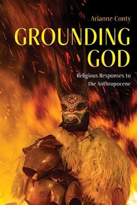 Grounding God: Religious Responses to the Anthropocene by Conty, Arianne Françoise