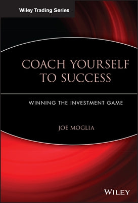 Coach Yourself to Success: Winning the Investment Game by Moglia, Joe