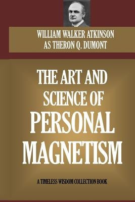The Art and Science of Personal Magnetism by Atkinson, William W.