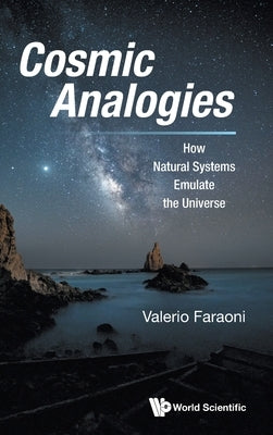 Cosmic Analogies: How Natural Systems Emulate the Universe by Faraoni, Valerio