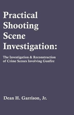 Practical Shooting Scene Investigation: The Investigation & Reconstruction of Crime Scenes Involving Gunfire Paperback Universal Publishers